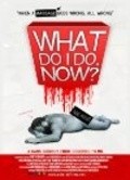 Фильм What Do I Do Now? : актеры, трейлер и описание.