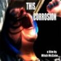 Фильм This Corrosion : актеры, трейлер и описание.